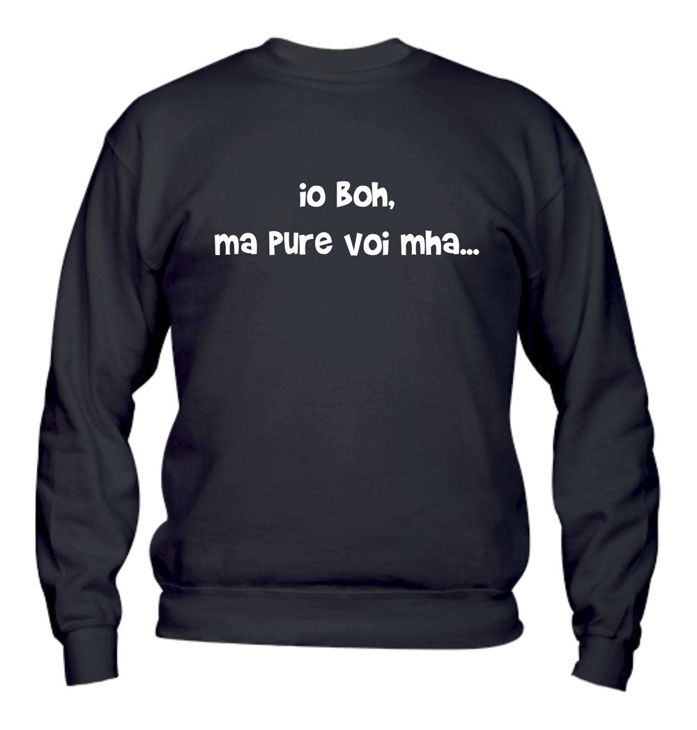 Felpa Girocollo UOMO, DONNA & BAMBIN - IO BOH MA PURE VOI MAH - Super vestibilità Top qualità