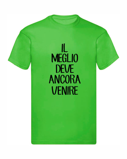 T-Shirt Uomo, Donna & Bambino - IL MEGLIO DEVE ANCORA VENIRE - Maglietta Maglia Tshirt Super vestibilità Top qualità